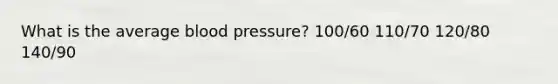 What is the average blood pressure? 100/60 110/70 120/80 140/90