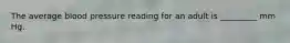 The average blood pressure reading for an adult is _________ mm Hg.