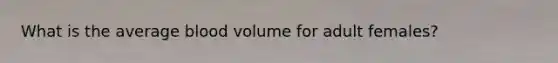 What is the average blood volume for adult females?