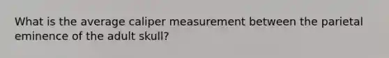 What is the average caliper measurement between the parietal eminence of the adult skull?