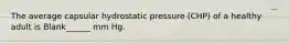 The average capsular hydrostatic pressure (CHP) of a healthy adult is Blank______ mm Hg.