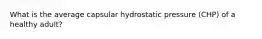 What is the average capsular hydrostatic pressure (CHP) of a healthy adult?