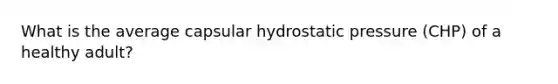 What is the average capsular hydrostatic pressure (CHP) of a healthy adult?