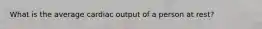 What is the average cardiac output of a person at rest?