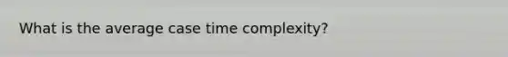 What is the average case time complexity?