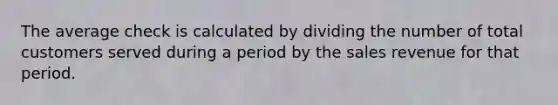 The average check is calculated by dividing the number of total customers served during a period by the sales revenue for that period.