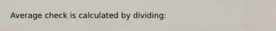 Average check is calculated by dividing: