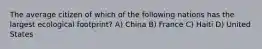The average citizen of which of the following nations has the largest ecological footprint? A) China B) France C) Haiti D) United States