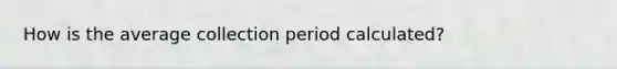 How is the average collection period calculated?