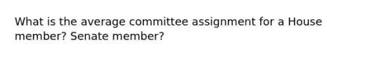 What is the average committee assignment for a House member? Senate member?