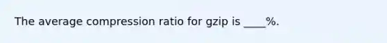 The average compression ratio for gzip is ____%.