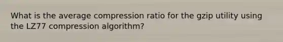 What is the average compression ratio for the gzip utility using the LZ77 compression algorithm?