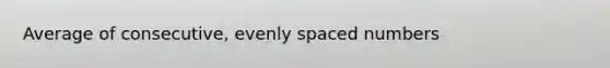 Average of consecutive, evenly spaced numbers