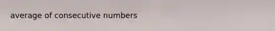 average of <a href='https://www.questionai.com/knowledge/k0OlbiYQxZ-consecutive-numbers' class='anchor-knowledge'>consecutive numbers</a>