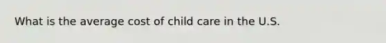 What is the average cost of child care in the U.S.