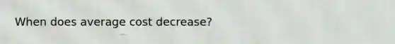 When does average cost decrease?