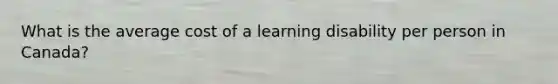 What is the average cost of a learning disability per person in Canada?