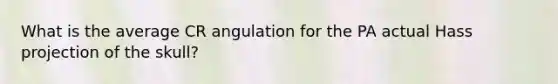 What is the average CR angulation for the PA actual Hass projection of the skull?