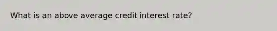 What is an above average credit interest rate?