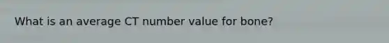 What is an average CT number value for bone?