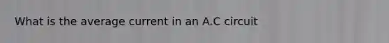 What is the average current in an A.C circuit