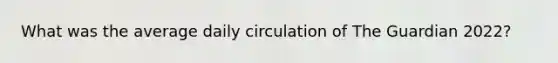 What was the average daily circulation of The Guardian 2022?