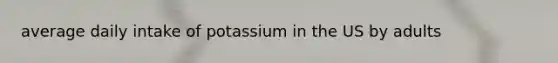 average daily intake of potassium in the US by adults