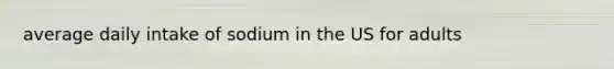 average daily intake of sodium in the US for adults