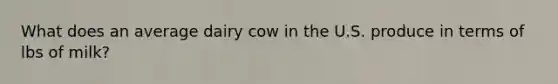 What does an average dairy cow in the U.S. produce in terms of lbs of milk?