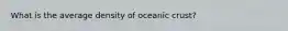 What is the average density of oceanic crust?
