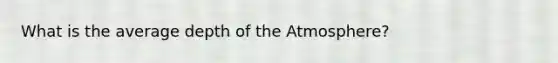 What is the average depth of the Atmosphere?