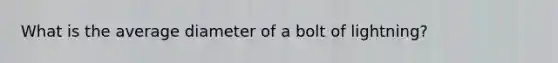 What is the average diameter of a bolt of lightning?