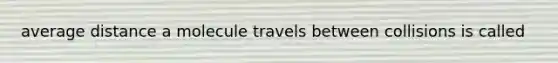 average distance a molecule travels between collisions is called