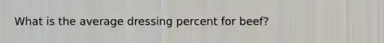 What is the average dressing percent for beef?