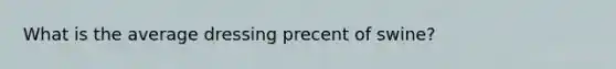 What is the average dressing precent of swine?