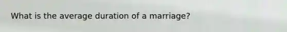 What is the average duration of a marriage?