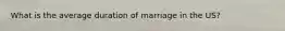 What is the average duration of marriage in the US?