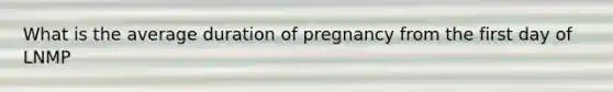 What is the average duration of pregnancy from the first day of LNMP