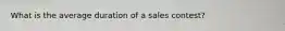 What is the average duration of a sales contest?