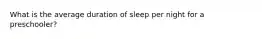 What is the average duration of sleep per night for a preschooler?