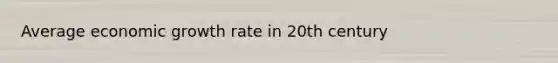 Average economic growth rate in 20th century
