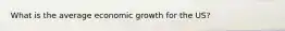 What is the average economic growth for the US?