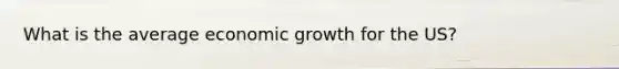 What is the average economic growth for the US?