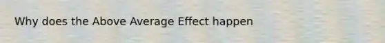 Why does the Above Average Effect happen