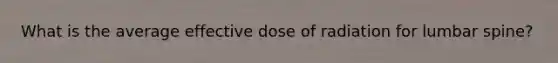 What is the average effective dose of radiation for lumbar spine?