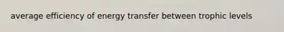 average efficiency of energy transfer between trophic levels