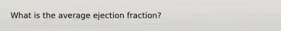 What is the average ejection fraction?