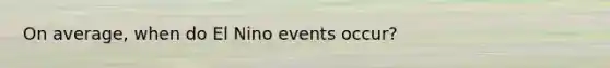 On average, when do El Nino events occur?