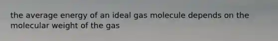 the average energy of an ideal gas molecule depends on the molecular weight of the gas