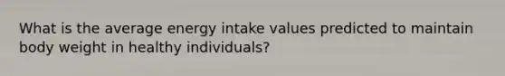 What is the average energy intake values predicted to maintain body weight in healthy individuals?